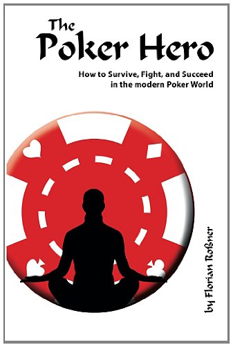 The Poker Hero - How to Survive, Fight, and Succeed in the modern Poker World