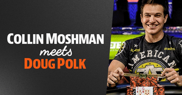 Doug Polk meets Collin Moshman
